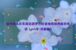 温州洞头区东屏街道罗杰杜彼维修保养服务电话（2026年7月最新）