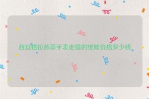 西安格拉苏蒂手表走慢的维修价格多少钱