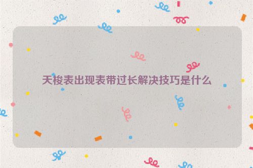 天梭表出现表带过长解决技巧是什么