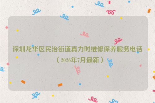 深圳龙华区民治街道真力时维修保养服务电话（2026年7月最新）