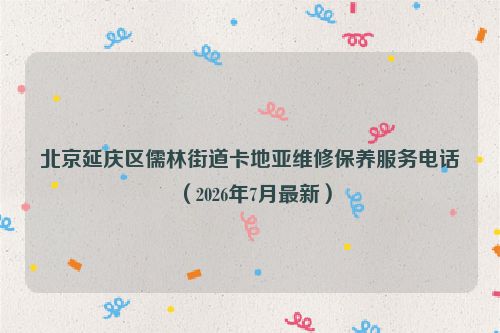 北京延庆区儒林街道卡地亚维修保养服务电话(2026年7月最新)