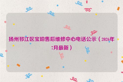 扬州邗江区宝珀售后维修中心电话公示（2026年7月最新）