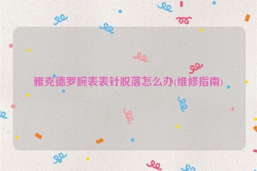 雅克德罗腕表表针脱落怎么办(维修指南)