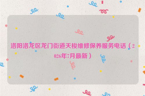 洛阳洛龙区龙门街道天梭维修保养服务电话（2026年7月最新）