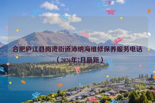 合肥庐江县岗湾街道沛纳海维修保养服务电话（2026年7月最新）