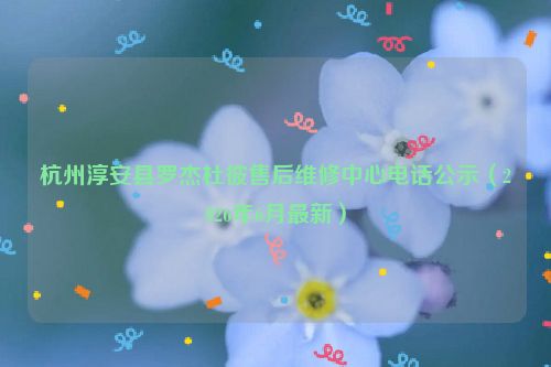 杭州淳安县罗杰杜彼售后维修中心电话公示（2026年6月最新）