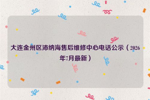 大连金州区沛纳海售后维修中心电话公示（2026年7月最新）