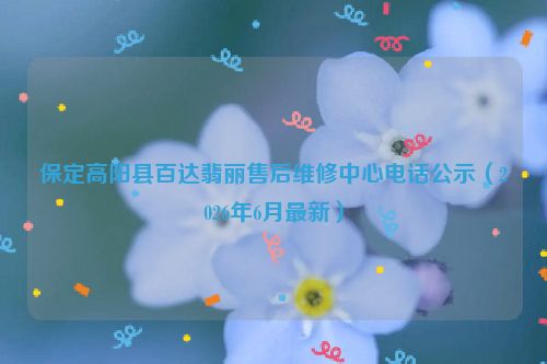保定高阳县百达翡丽售后维修中心电话公示（2026年6月最新）