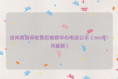 沧州青县帝舵售后维修中心电话公示（2026年7月最新）