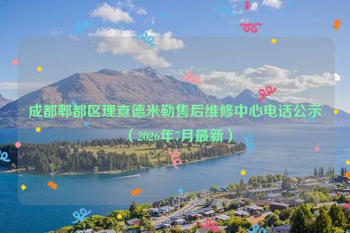 成都郫都区理查德米勒售后维修中心电话公示（2026年7月最新）