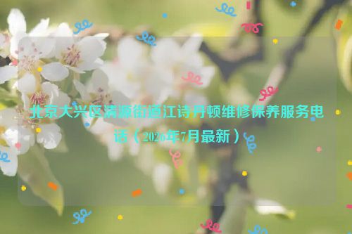 北京大兴区清源街道江诗丹顿维修保养服务电话（2026年7月最新）