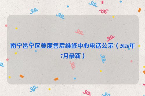 南宁邕宁区美度售后维修中心电话公示（2026年7月最新）