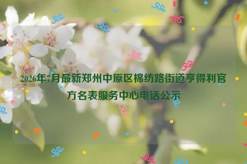 2026年7月最新郑州中原区棉纺路街道亨得利官方名表服务中心电话公示