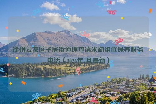 徐州云龙区子房街道理查德米勒维修保养服务电话(2026年7月最新)