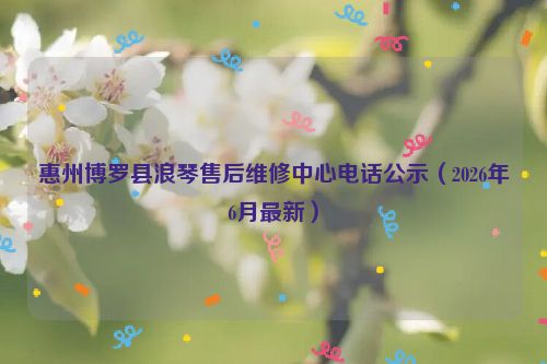 惠州博罗县浪琴售后维修中心电话公示（2026年6月最新）