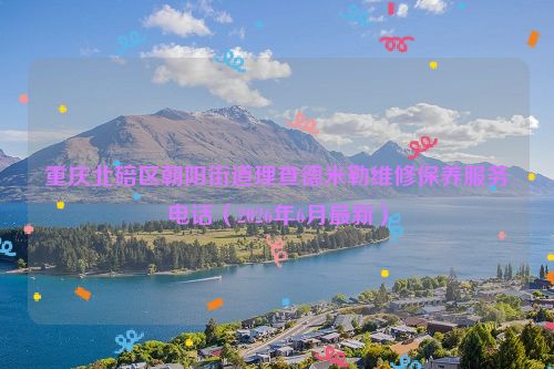 重庆北碚区朝阳街道理查德米勒维修保养服务电话（2026年6月最新）