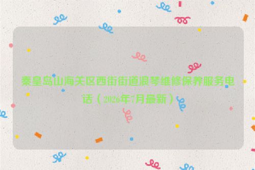 秦皇岛山海关区西街街道浪琴维修保养服务电话（2026年7月最新）