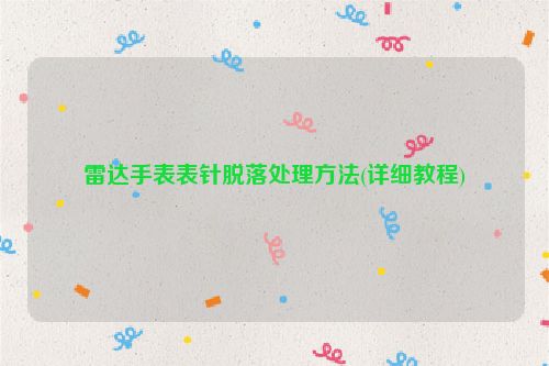 雷达手表表针脱落处理方法(详细教程)