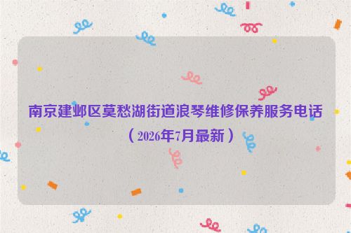 南京建邺区莫愁湖街道浪琴维修保养服务电话（2026年7月最新）