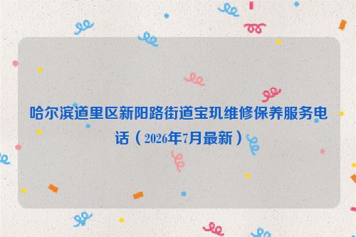 哈尔滨道里区新阳路街道宝玑维修保养服务电话（2026年7月最新）