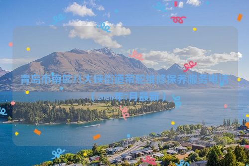 青岛市南区八大峡街道帝舵维修保养服务电话（2026年7月最新）