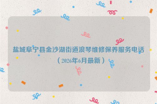 盐城阜宁县金沙湖街道浪琴维修保养服务电话（2026年6月最新）
