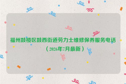 福州鼓楼区鼓西街道劳力士维修保养服务电话（2026年7月最新）