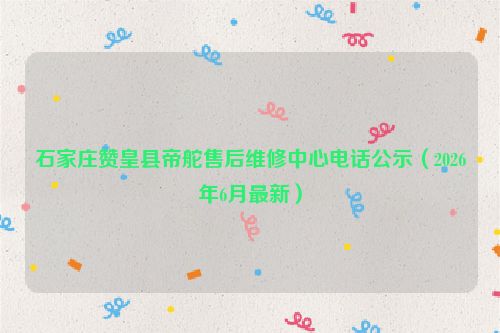 石家庄赞皇县帝舵售后维修中心电话公示（2026年6月最新）