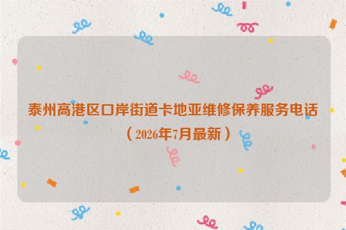 泰州高港区口岸街道卡地亚维修保养服务电话（2026年7月最新）