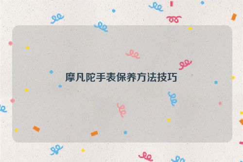 摩凡陀手表保养方法技巧