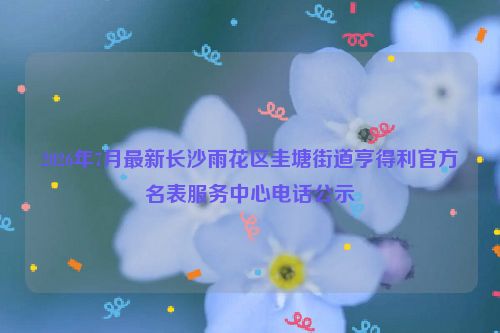 2026年7月最新长沙雨花区圭塘街道亨得利官方名表服务中心电话公示