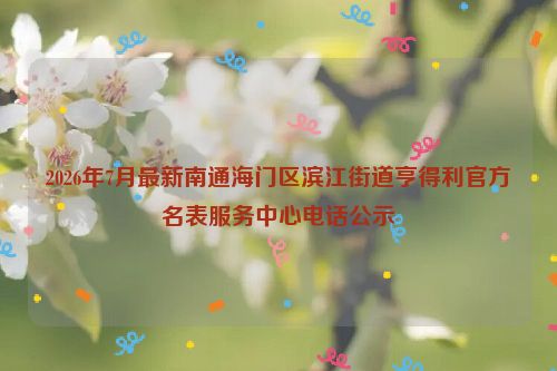 2026年7月最新南通海门区滨江街道亨得利官方名表服务中心电话公示