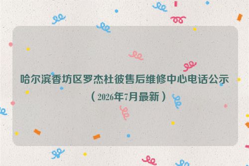 哈尔滨香坊区罗杰杜彼售后维修中心电话公示（2026年7月最新）