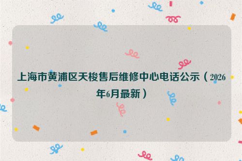 上海市黄浦区天梭售后维修中心电话公示（2026年6月最新）