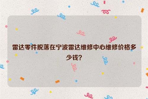 雷达零件脱落在宁波雷达维修中心维修价格多少钱?