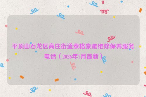 平顶山石龙区高庄街道泰格豪雅维修保养服务电话（2026年7月最新）