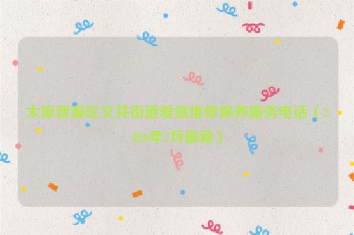 太原晋源区义井街道爱彼维修保养服务电话（2026年7月最新）